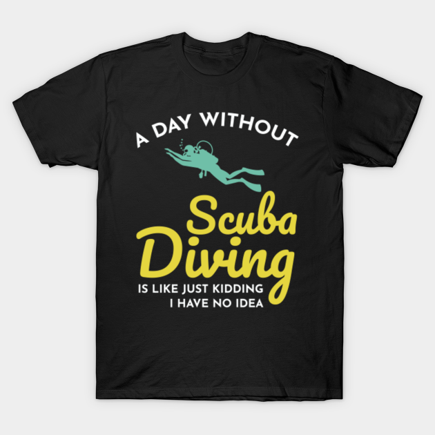 Scuba Diving Diver Dive Swimming Funny Sayings Scuba Diving TShirt